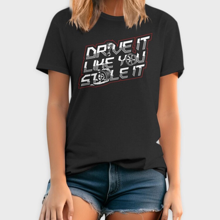 DRIVE LIKE YOU STOLE IT, Tricou Barbati (Unisex)