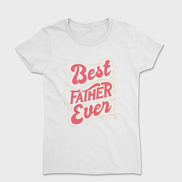 Best Father Ever, Tricou Femei