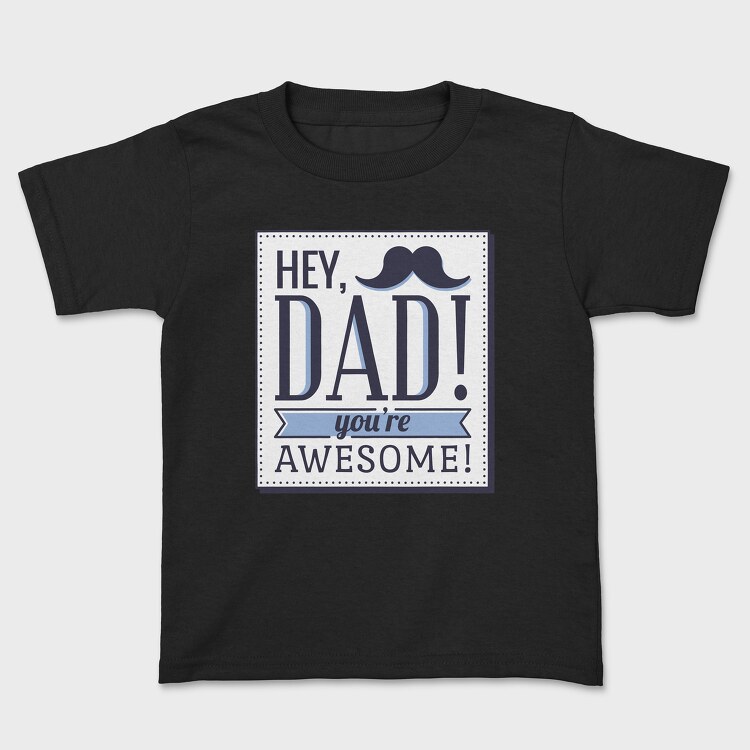 Tricou Copii, Hey Dad, You're Awesome