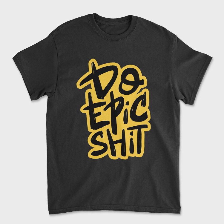 Do Epic Shit, Tricou Barbati (Unisex)