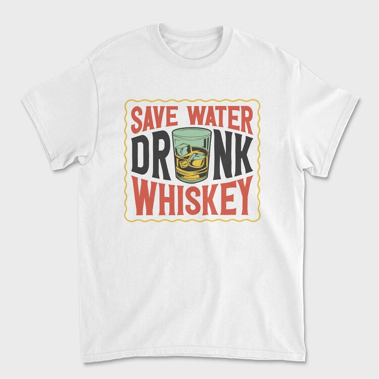 Save Water Drink Whiskey, Tricou Barbati (Unisex)