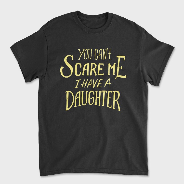 You Can't Scare Me, I Have A Daughter, Tricou Barbati (Unisex)