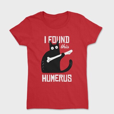 Tricou Femei, I Found This Humerus