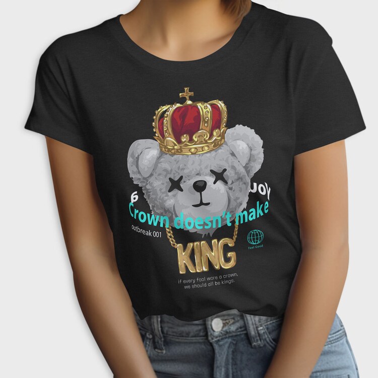 A Crown Doesnt Make You King Teddy, Tricou Femei