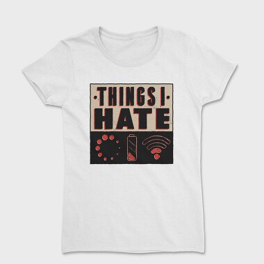 Tricou Femei, Things I Hate