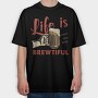 Life Is Brewtiful, Tricou Oversize Barbati (Unisex)