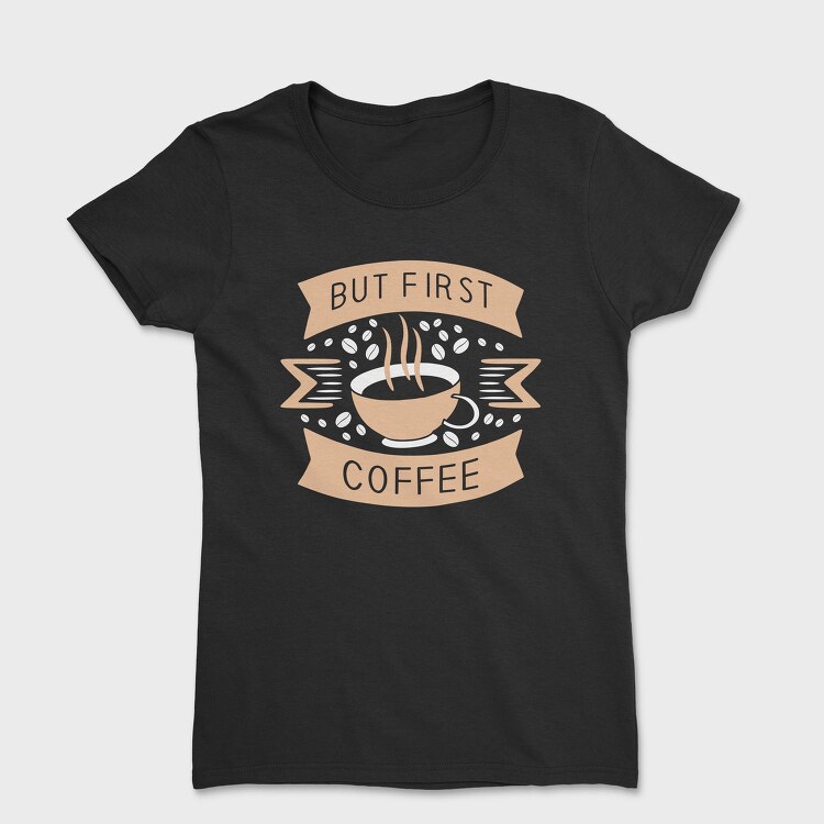 But First Coffee, Tricou Femei