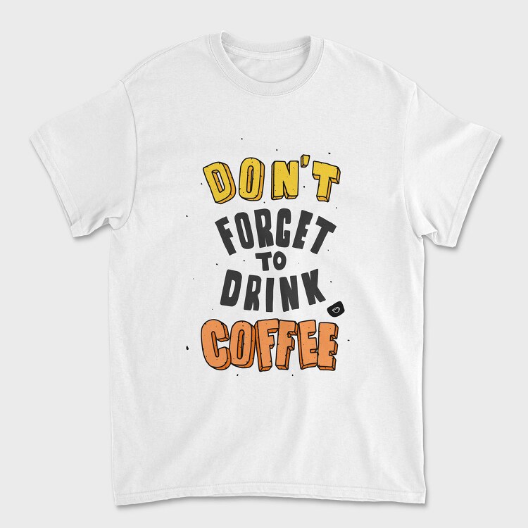 Dont Forget Coffee, Tricou Barbati (Unisex)