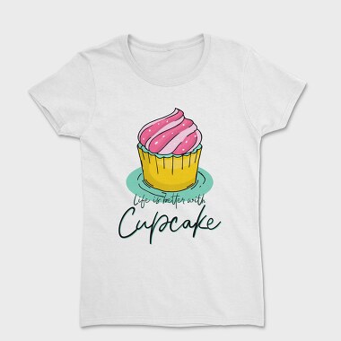 Life Is Better With Cupcake, Tricou Femei