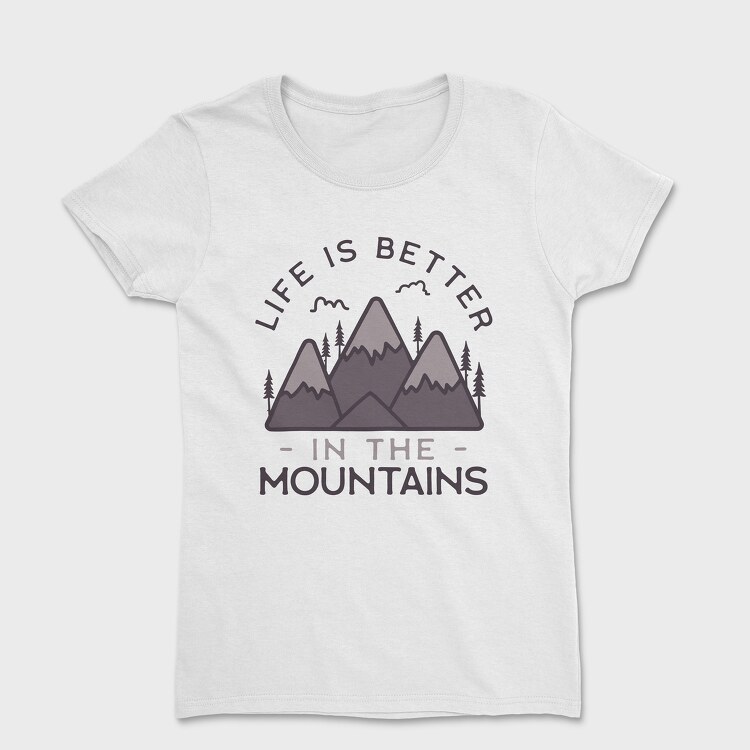 Tricou Femei, Life Is Better in Montains