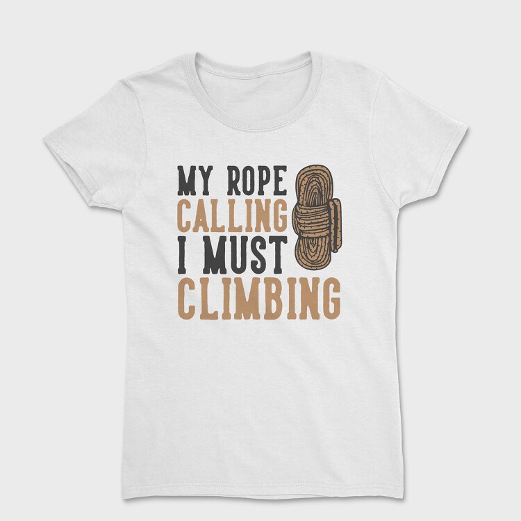 Tricou Femei, My Rope Calling I Must Climbing