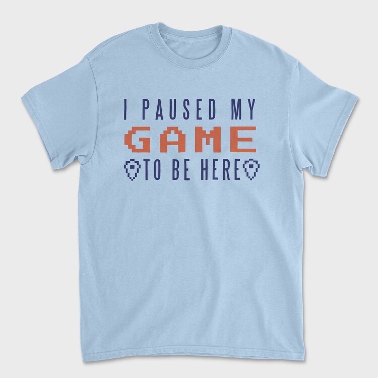 I Paused My Game To Be Here, Tricou Barbati (Unisex)