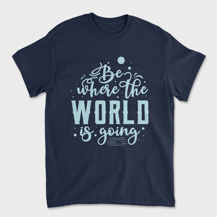 Be Where the World Is Going, Tricou Barbati (Unisex)