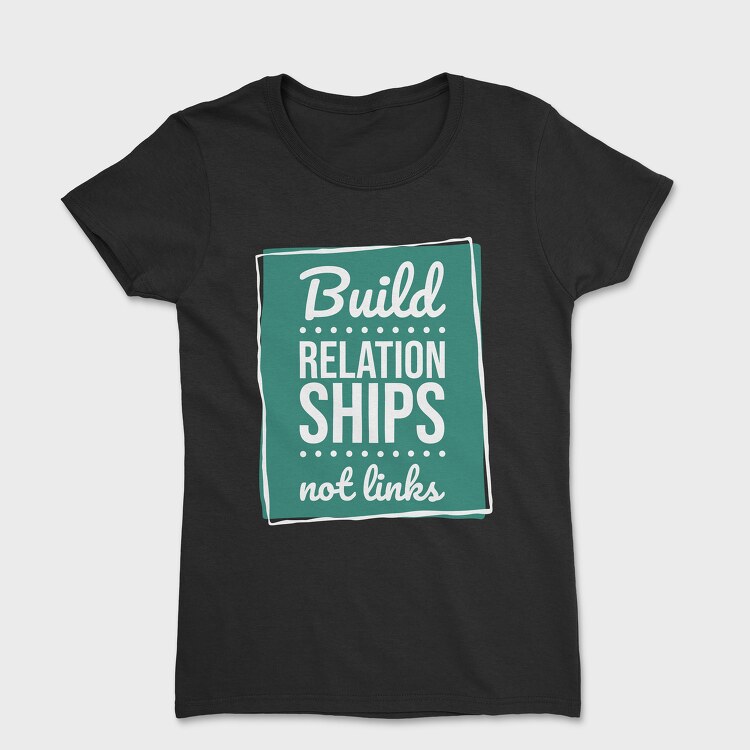 Build Relationships Not Links, Tricou Femei