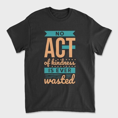 No Act of Kindness Is Ever Wasted, Tricou Barbati (Unisex)