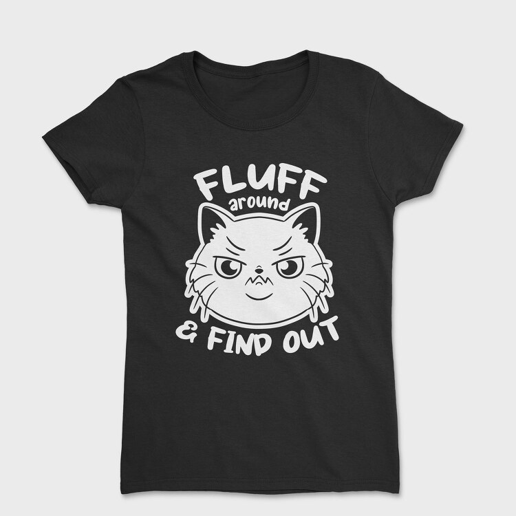 Fluff Around Funny Cat Quote, Tricou Femei