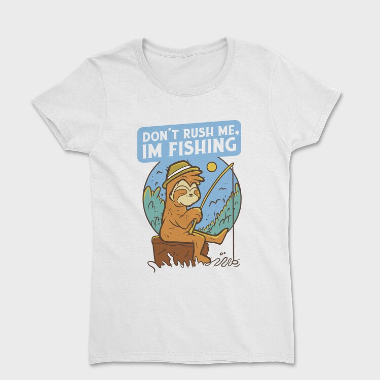 Don T Rush Me Fishing Sloth, Tricou Femei