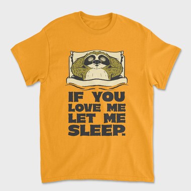 If You Love Me Let Me Sleep Sloth, Tricou Barbati (Unisex)
