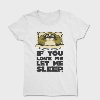 If You Love Me Let Me Sleep Sloth, Tricou Femei