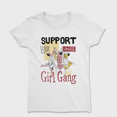 Support Your Local Girl Gang Women Day, Tricou Femei