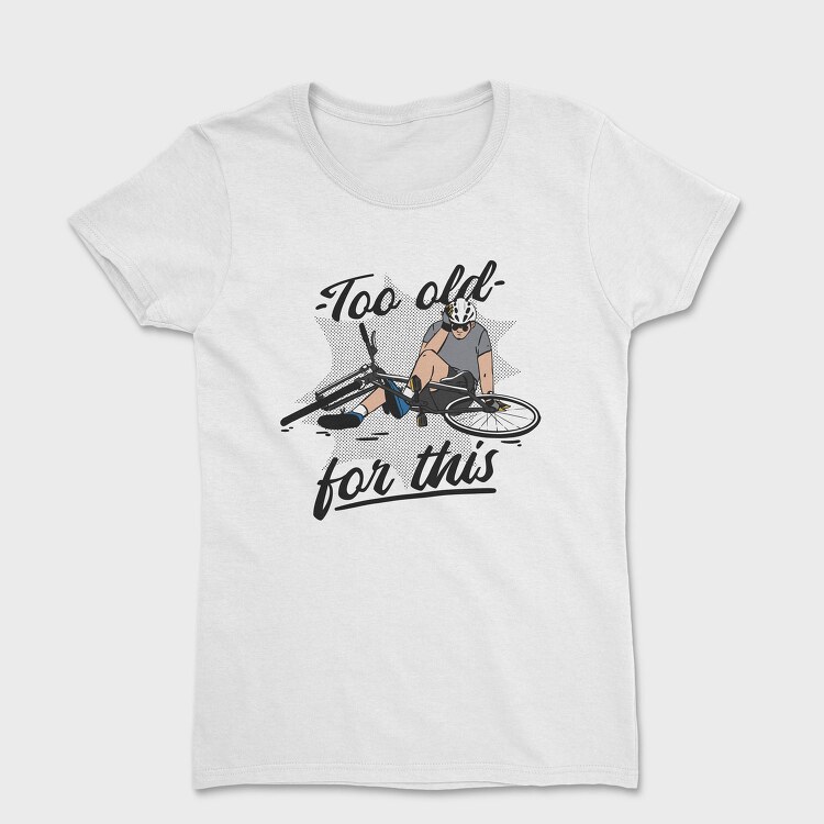 Too Old Bike Quote, Tricou Femei