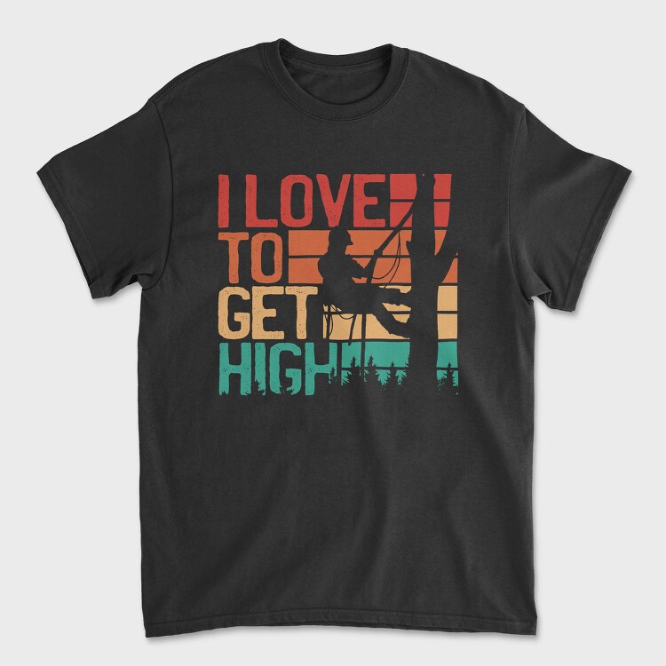 Love To Get High Arborist Quote, Tricou Barbati (Unisex)