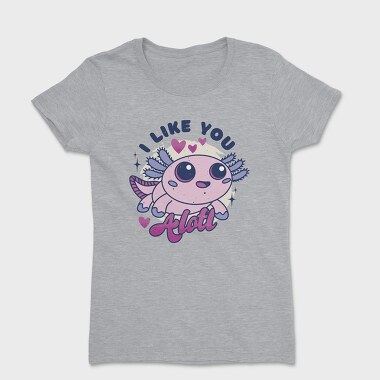 Wholesome Axolotl I Like You A Lot Quote, Tricou Femei