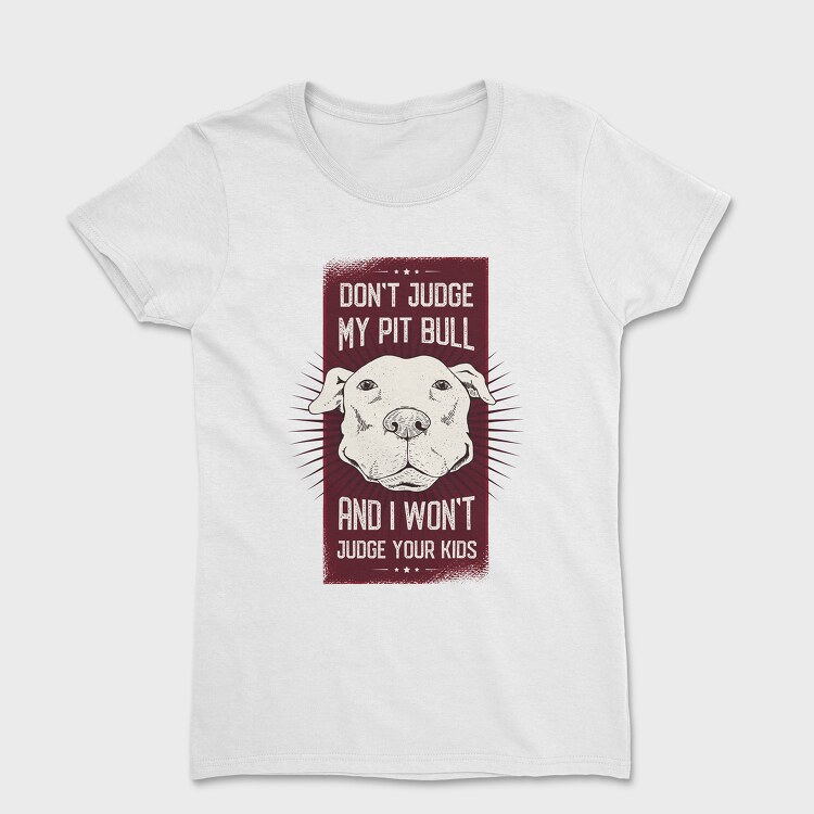 Dont Judge My Pitbull, Tricou Femei