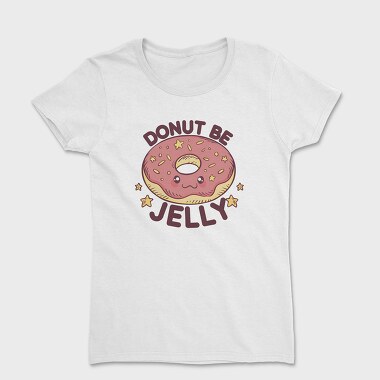 Tricou Femei, Donut Be Jelly