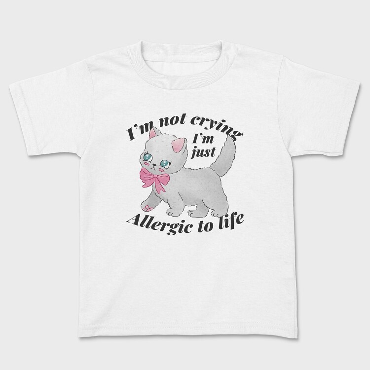 Tricou Copii, I M Not Crying I M Just Allergic to Life