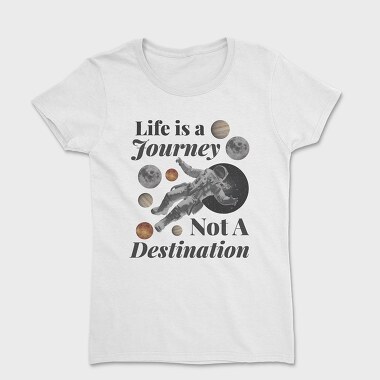 Life Is a Journey Not a Destination, Tricou Femei