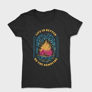 Tricou Femei, Life Is Better by the Campfire