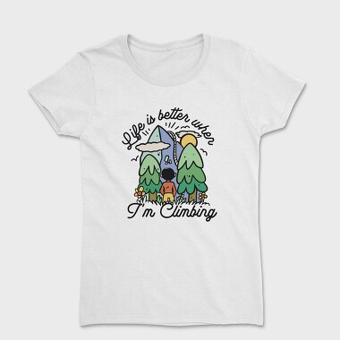 Life Is Better When Im Climbing, Tricou Femei