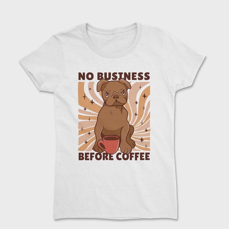 Tricou Femei, No Business Before Coffee Dog