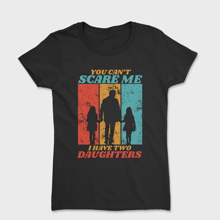 You Cant Scare Me I Have Two Daughters Silhouette, Tricou Femei