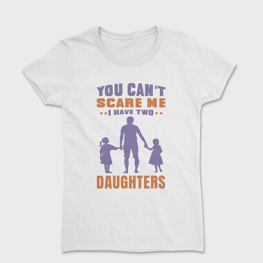 You Cant Scare Me I Have Two Daughters, Tricou Femei