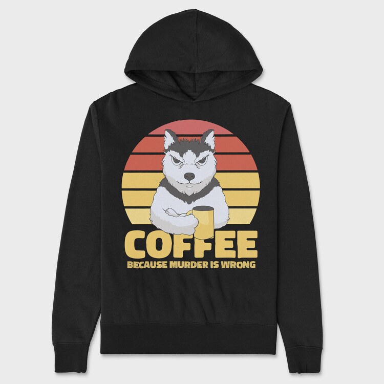 Hanorac Barbati (Unisex), Coffee Because Murder Is Wrong Dog