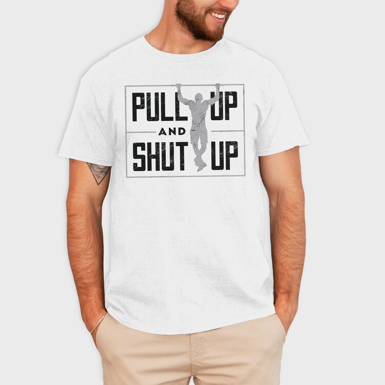 Man Doing Pull Ups Calisthenics Pull Up Shut Up, Tricou Barbati (Unisex)