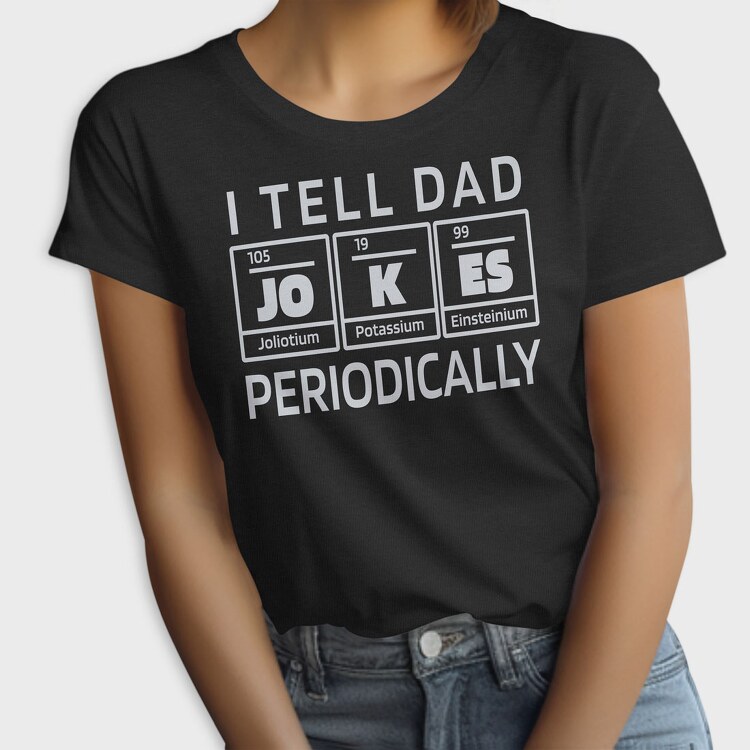 I Tell Dad Jokes Periodically, Tricou Femei