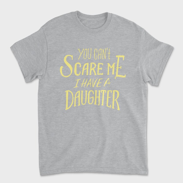 You Can't Scare Me, I Have A Daughter, Tricou Barbati (Unisex)