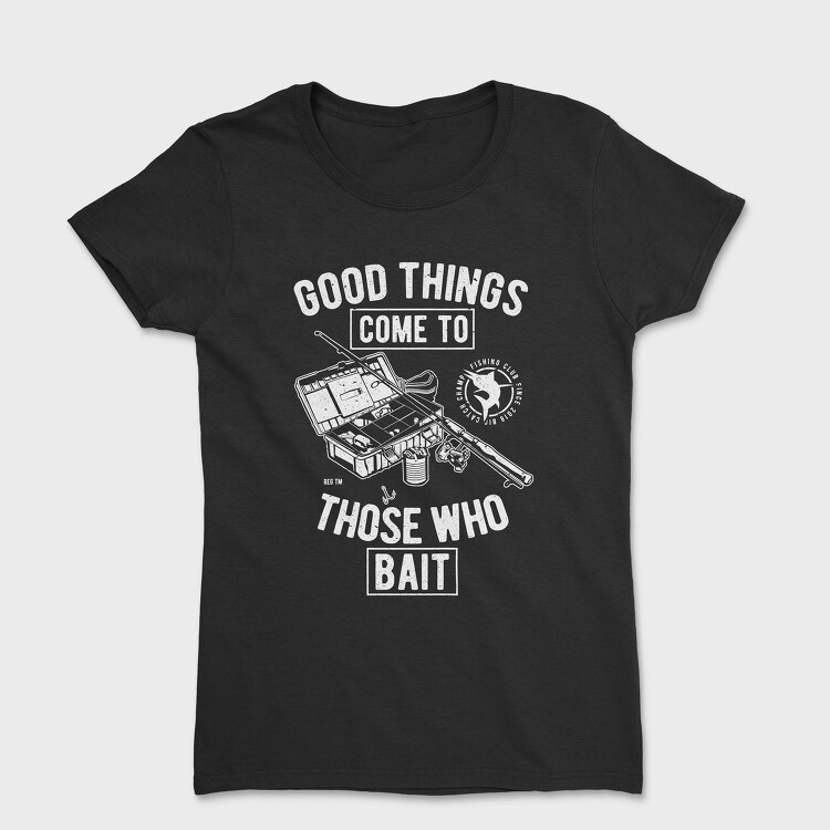 Good Things Come To Those Who Bait, Tricou Femei