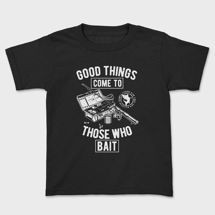 Tricou Copii, Good Things Come To Those Who Bait