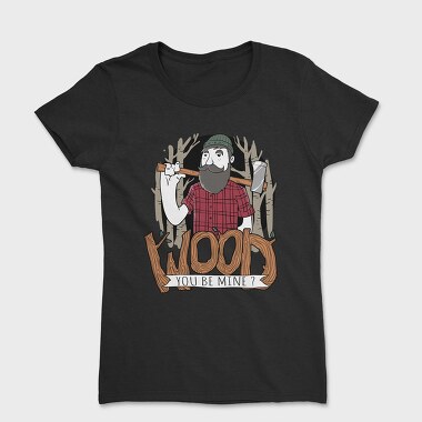 Tricou Femei, Wood You Be Mine