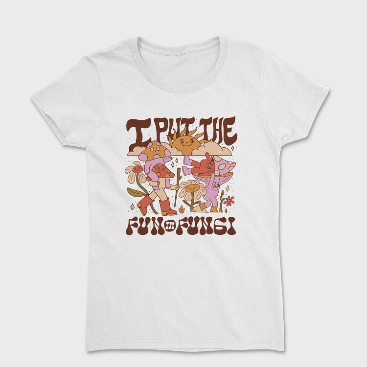 I Put the Fun in Fungi, Tricou Femei