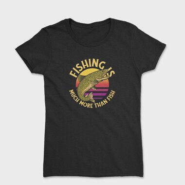 Fishing Is Much More Than Fish, Tricou Femei