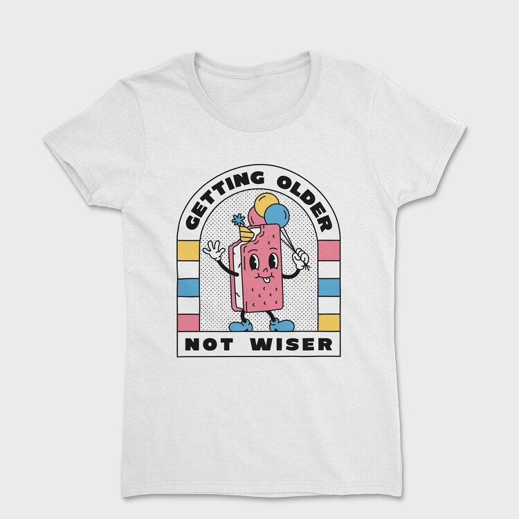 Getting Older Not Wiser, Tricou Femei