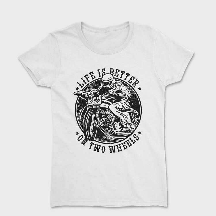 Life Is Better on Two Wheels, Tricou Femei