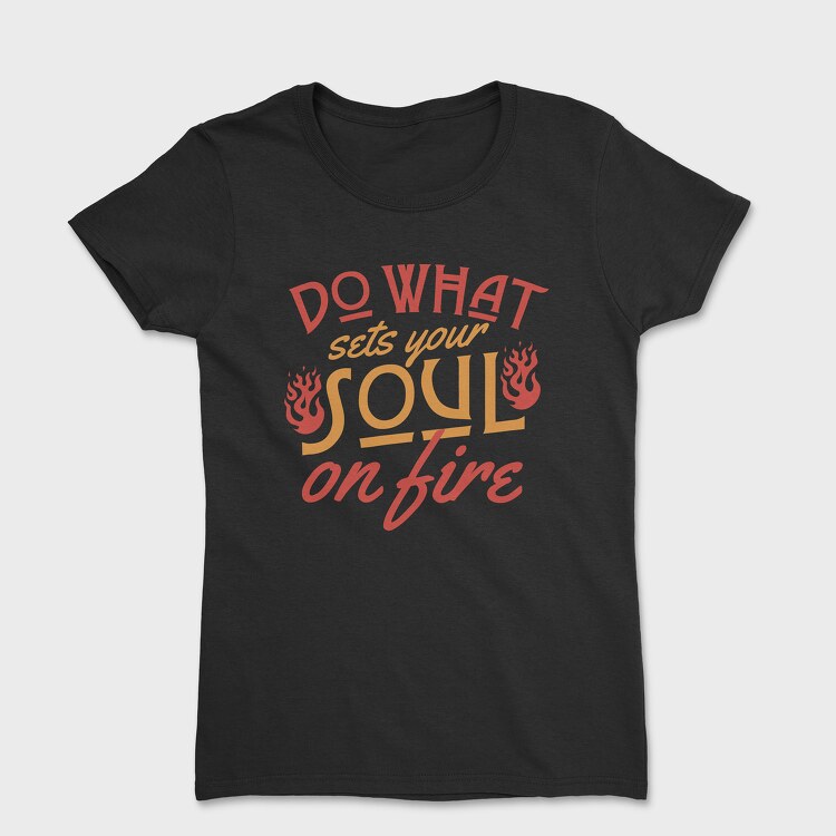 Do What Set Your Soul on Fire, Tricou Femei