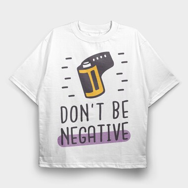 Don't Be Negative, Tricou Oversize Barbati (Unisex)