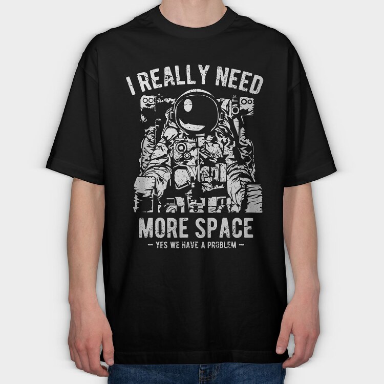 I Really Need More Space, Tricou Oversize Barbati (Unisex)